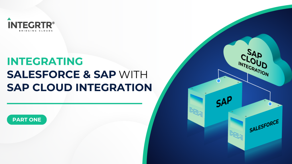 Integrating Salesforce and SAP with SAP Cloud Integration — Part 1